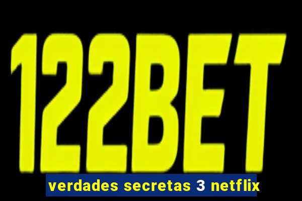 verdades secretas 3 netflix