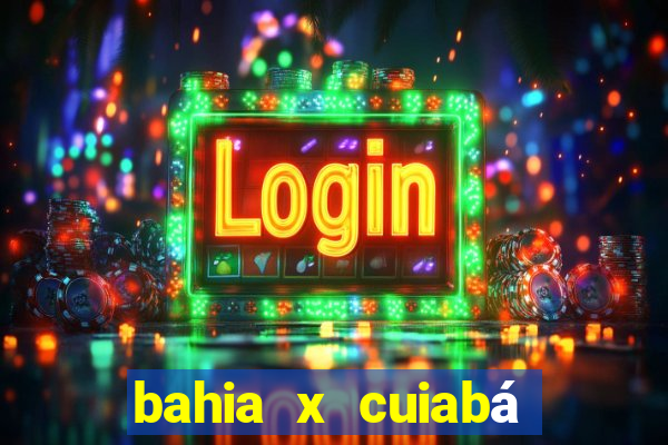 bahia x cuiabá onde assistir