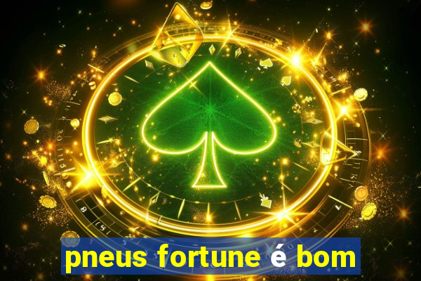 pneus fortune é bom