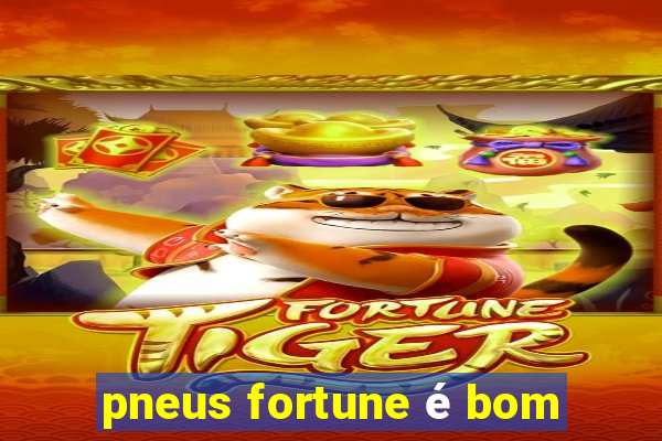 pneus fortune é bom