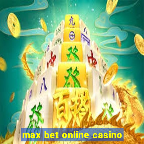 max bet online casino