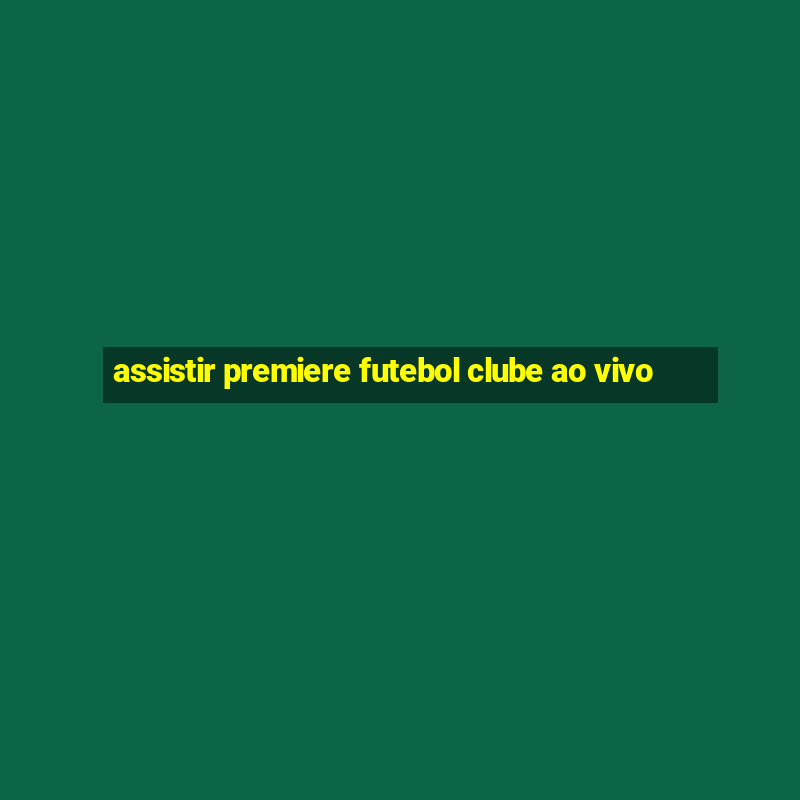 assistir premiere futebol clube ao vivo