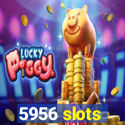 5956 slots