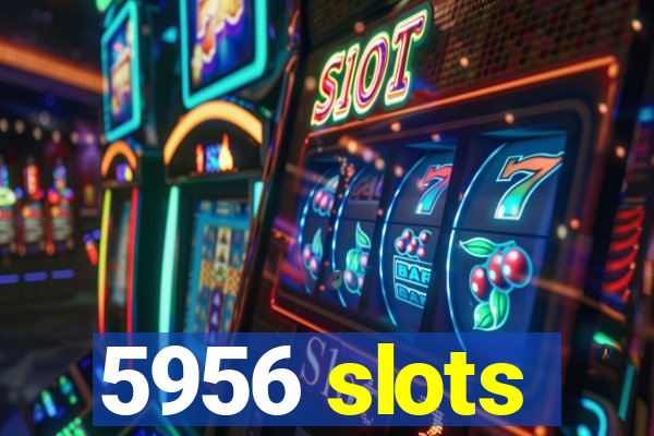 5956 slots