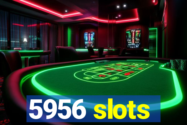 5956 slots