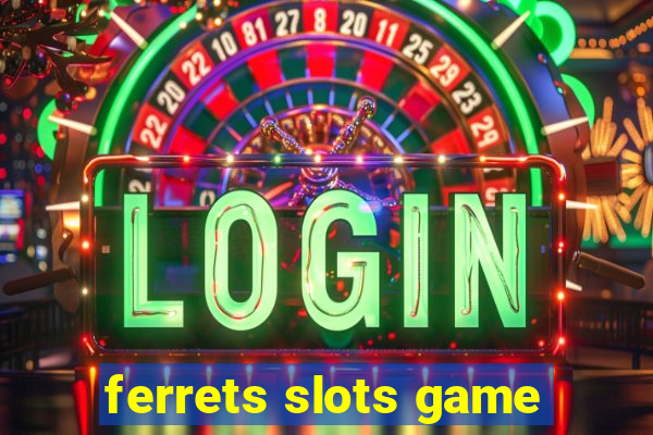 ferrets slots game