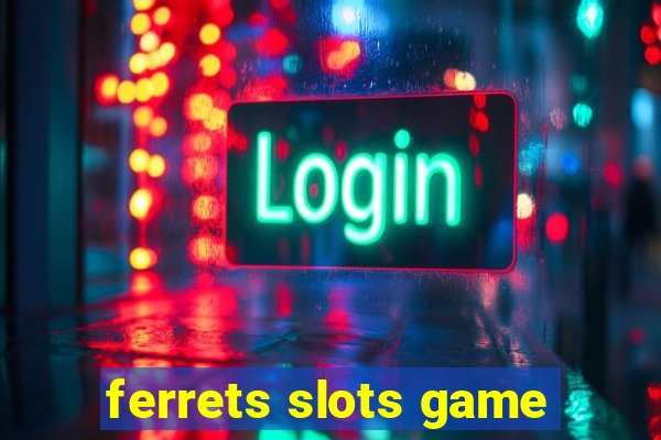 ferrets slots game