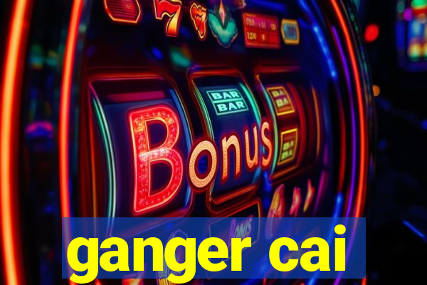 ganger cai