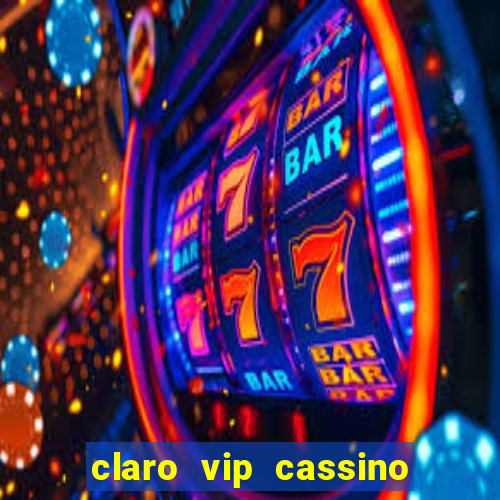 claro vip cassino 茅 confiavel