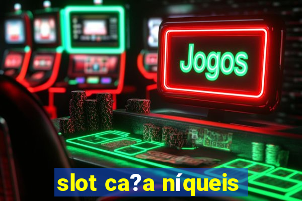 slot ca?a níqueis