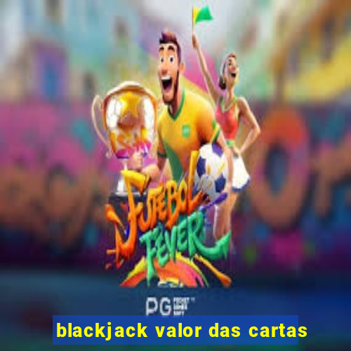 blackjack valor das cartas