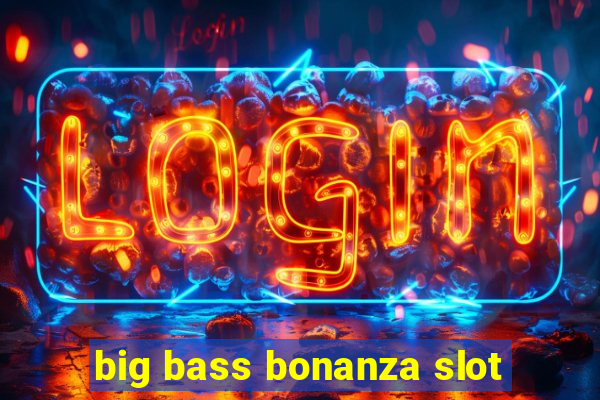 big bass bonanza slot