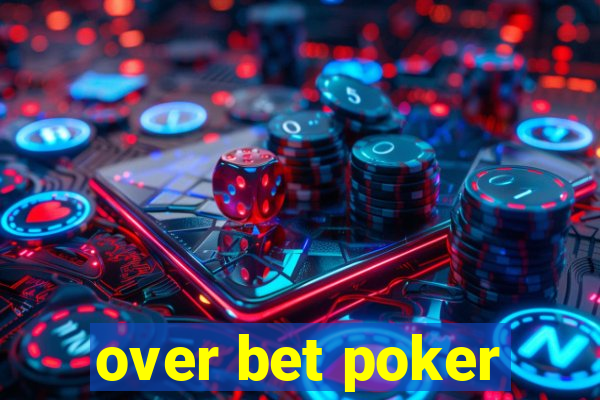 over bet poker