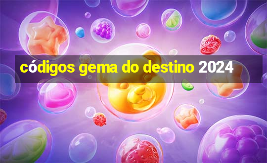 códigos gema do destino 2024