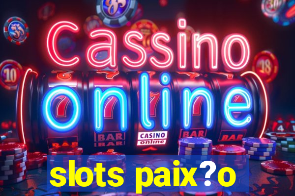 slots paix?o