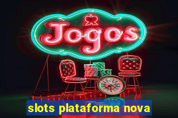 slots plataforma nova