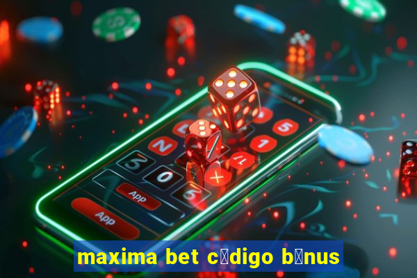 maxima bet c贸digo b么nus