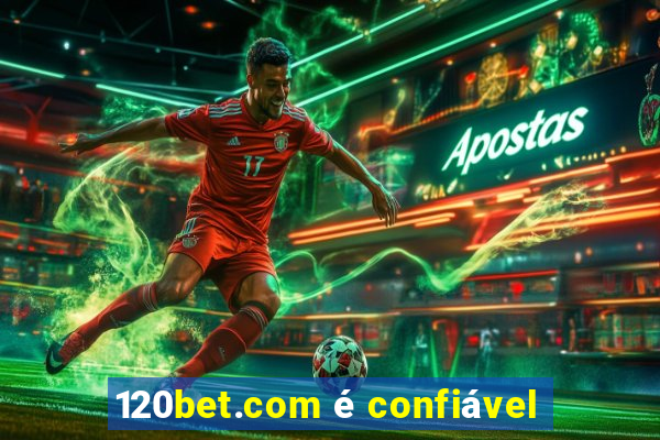 120bet.com é confiável