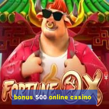 bonus 500 online casino