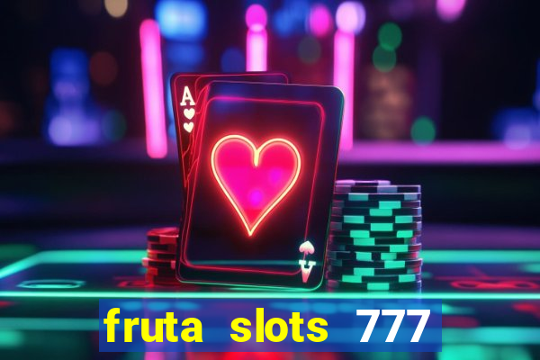 fruta slots 777 mega jackpot paga mesmo