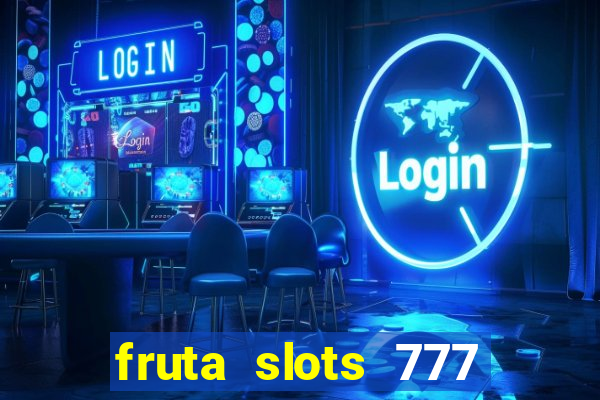 fruta slots 777 mega jackpot paga mesmo