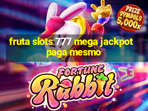 fruta slots 777 mega jackpot paga mesmo