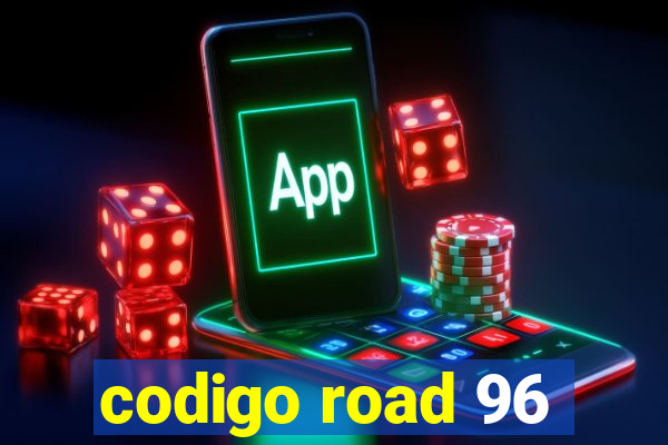 codigo road 96