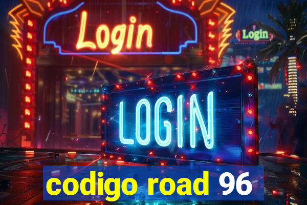 codigo road 96