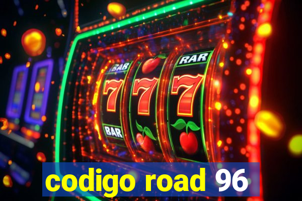 codigo road 96