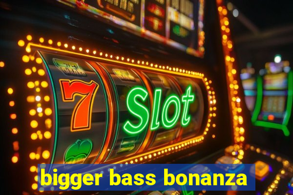 bigger bass bonanza