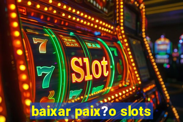 baixar paix?o slots