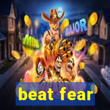 beat fear