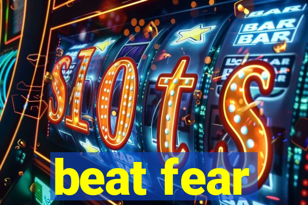 beat fear