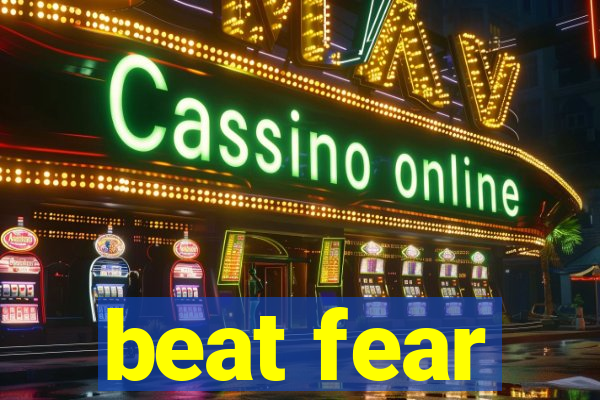 beat fear