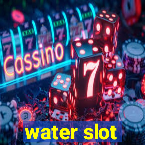 water slot