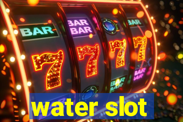 water slot