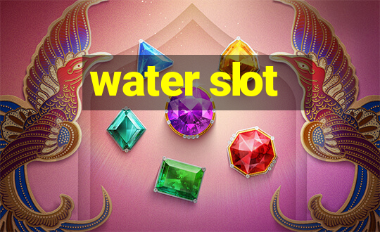 water slot