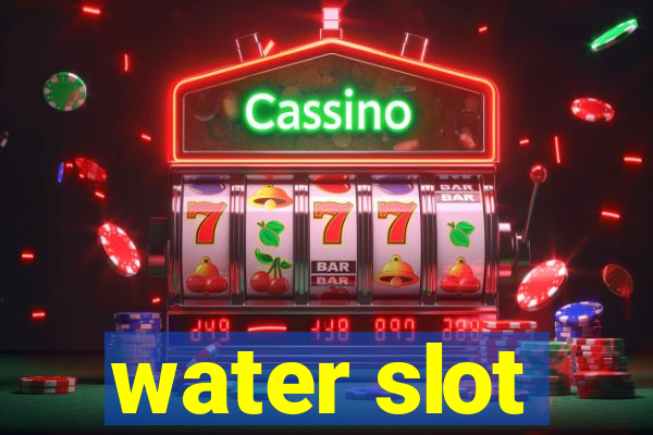 water slot