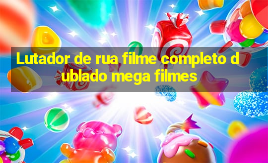 Lutador de rua filme completo dublado mega filmes