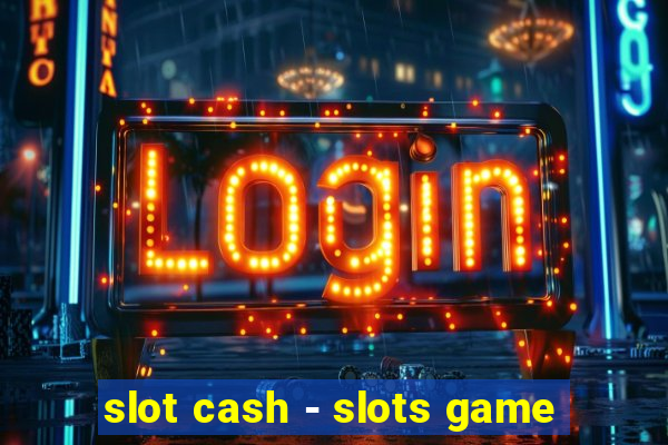 slot cash - slots game