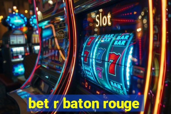 bet r baton rouge