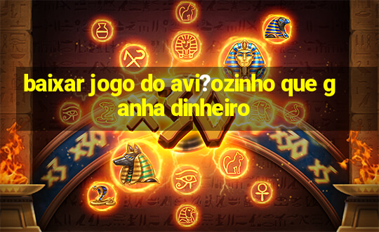 baixar jogo do avi?ozinho que ganha dinheiro