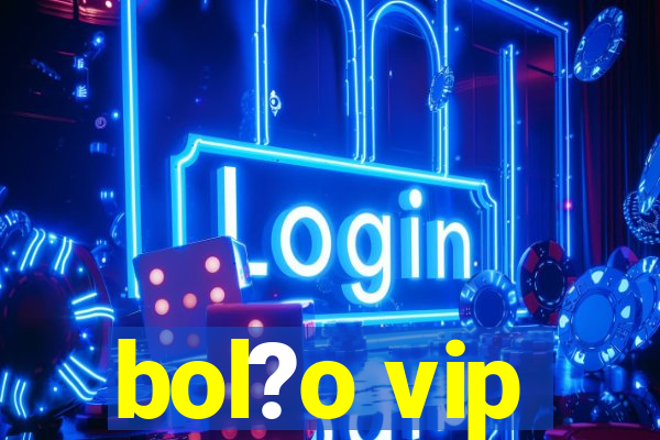 bol?o vip