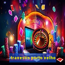 travestis porto velho