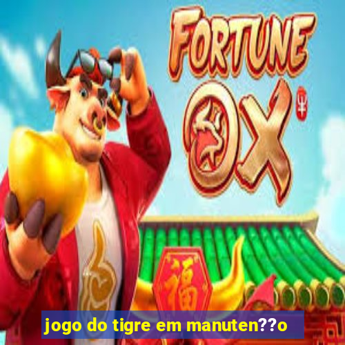 jogo do tigre em manuten??o