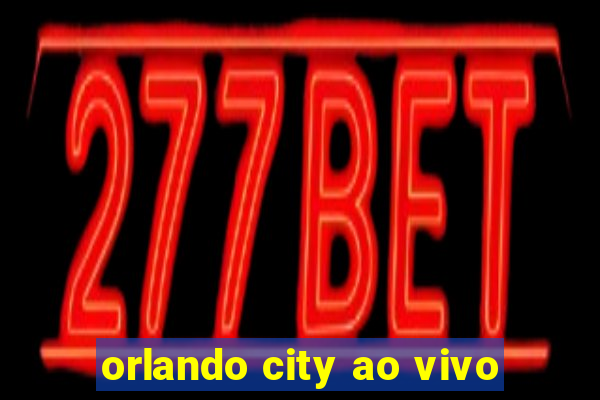 orlando city ao vivo