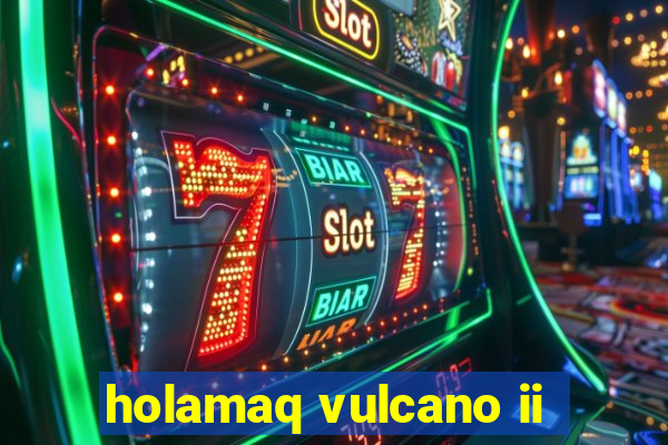 holamaq vulcano ii