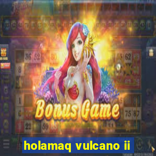 holamaq vulcano ii