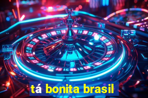 tá bonita brasil