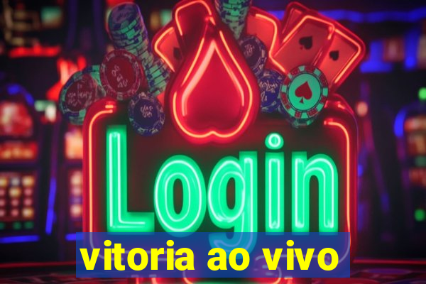 vitoria ao vivo